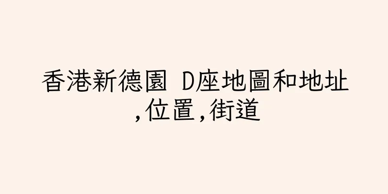 香港新德園 D座地圖和地址,位置,街道