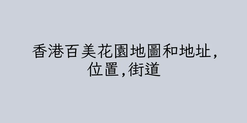 香港百美花園地圖和地址,位置,街道