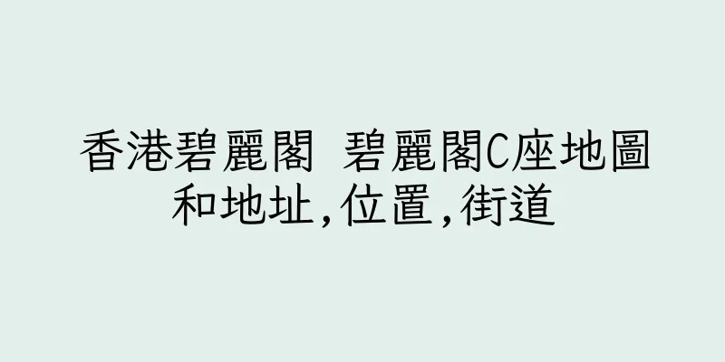 香港碧麗閣 碧麗閣C座地圖和地址,位置,街道