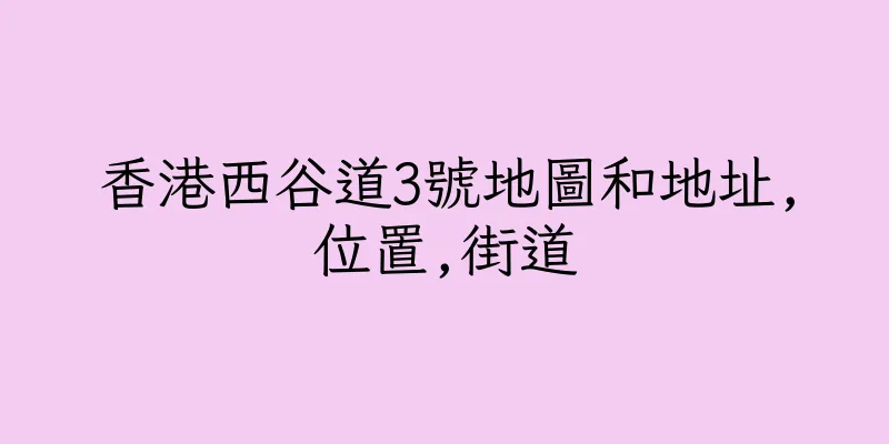 香港西谷道3號地圖和地址,位置,街道