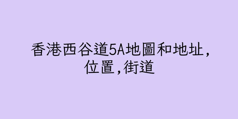 香港西谷道5A地圖和地址,位置,街道