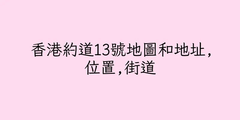 香港約道13號地圖和地址,位置,街道