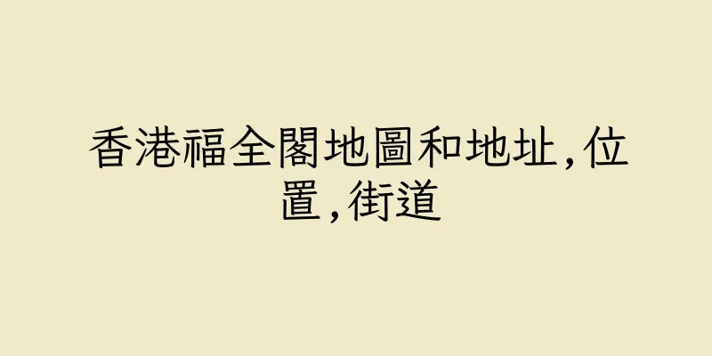 香港福全閣地圖和地址,位置,街道