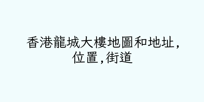 香港龍城大樓地圖和地址,位置,街道