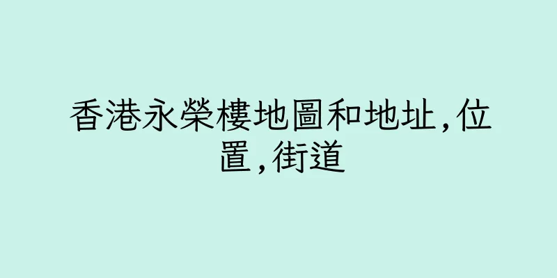 香港永榮樓地圖和地址,位置,街道