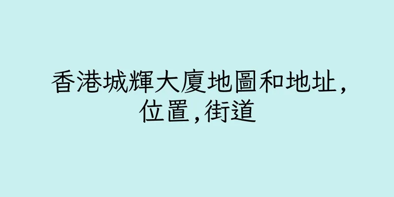 香港城輝大廈地圖和地址,位置,街道