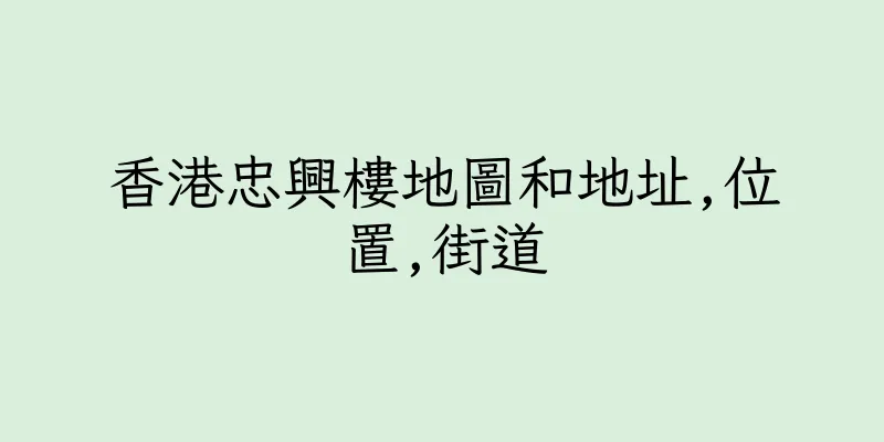 香港忠興樓地圖和地址,位置,街道