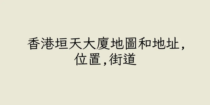 香港垣天大廈地圖和地址,位置,街道