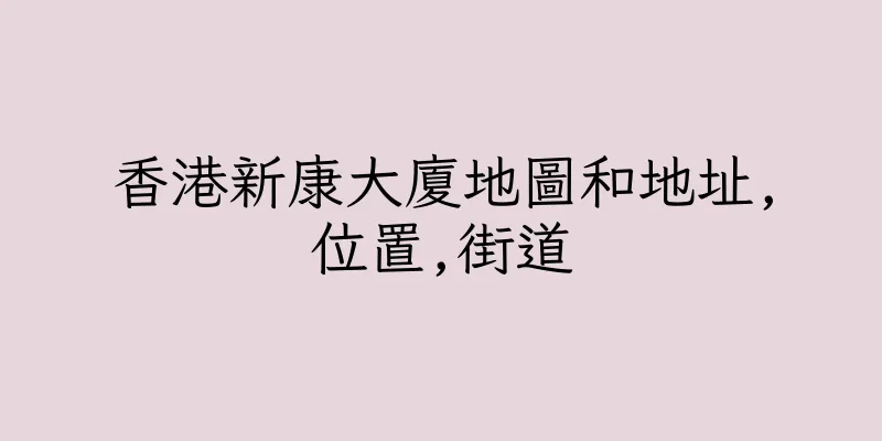 香港新康大廈地圖和地址,位置,街道