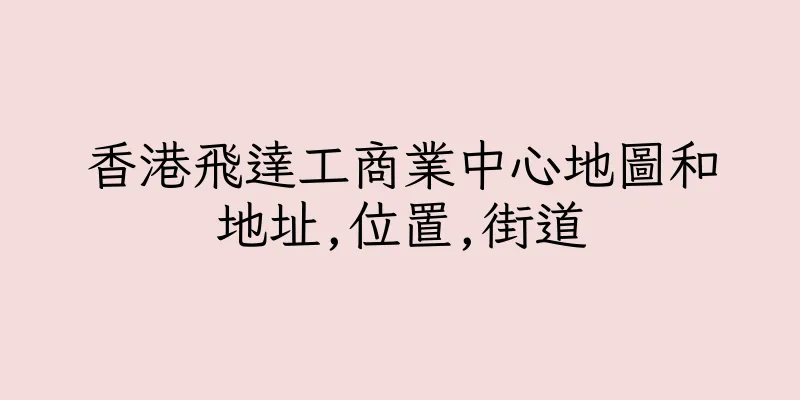 香港飛達工商業中心地圖和地址,位置,街道
