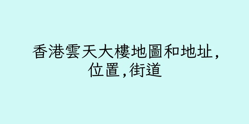 香港雲天大樓地圖和地址,位置,街道