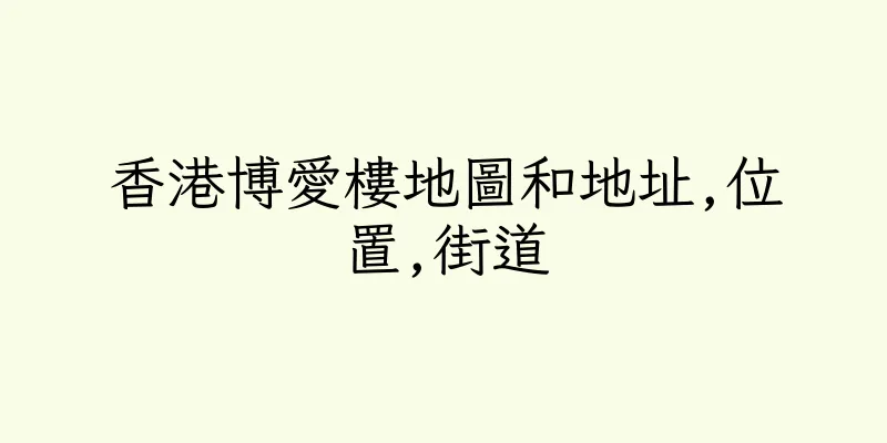 香港博愛樓地圖和地址,位置,街道