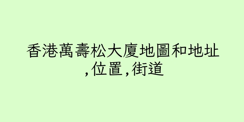 香港萬壽松大廈地圖和地址,位置,街道