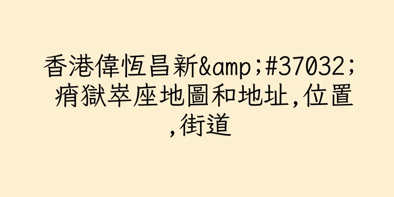 香港偉恆昌新&#37032; 痟獄崒座地圖和地址,位置,街道