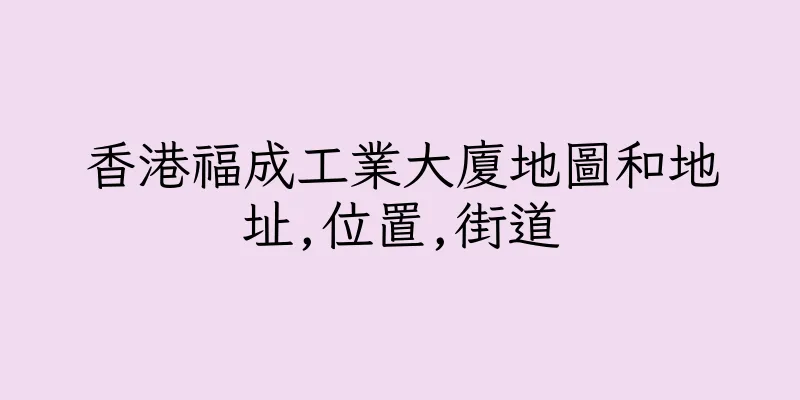 香港福成工業大廈地圖和地址,位置,街道