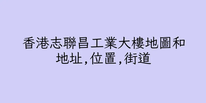 香港志聯昌工業大樓地圖和地址,位置,街道