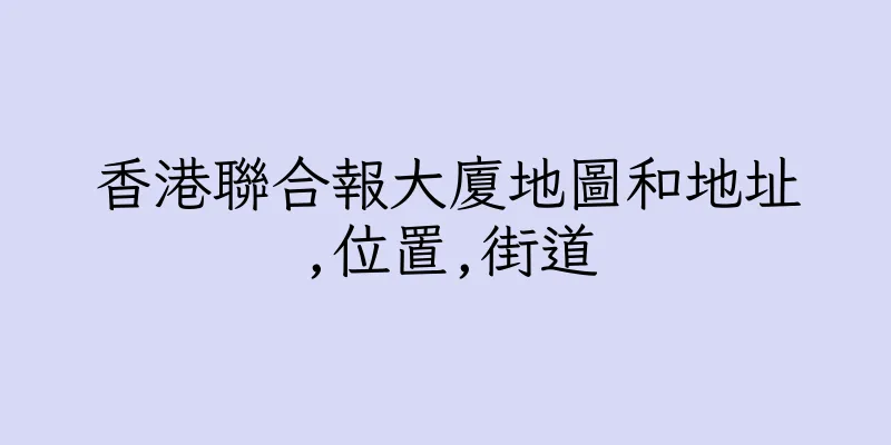 香港聯合報大廈地圖和地址,位置,街道
