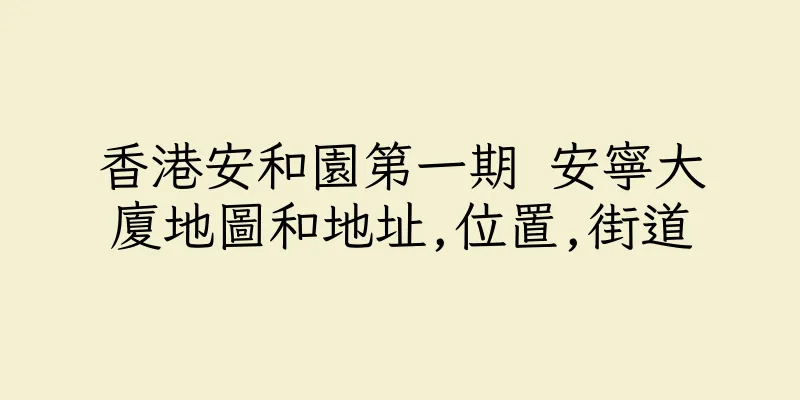 香港安和園第一期 安寧大廈地圖和地址,位置,街道