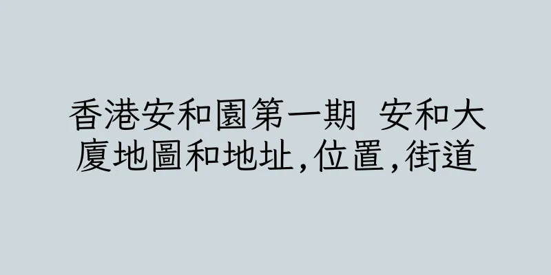 香港安和園第一期 安和大廈地圖和地址,位置,街道