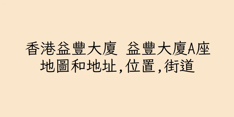 香港益豐大廈 益豐大廈A座地圖和地址,位置,街道