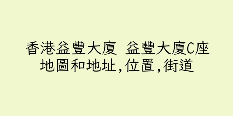 香港益豐大廈 益豐大廈C座地圖和地址,位置,街道