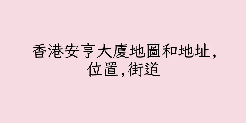 香港安亨大廈地圖和地址,位置,街道