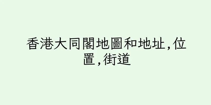香港大同閣地圖和地址,位置,街道