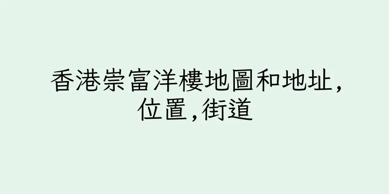 香港崇富洋樓地圖和地址,位置,街道