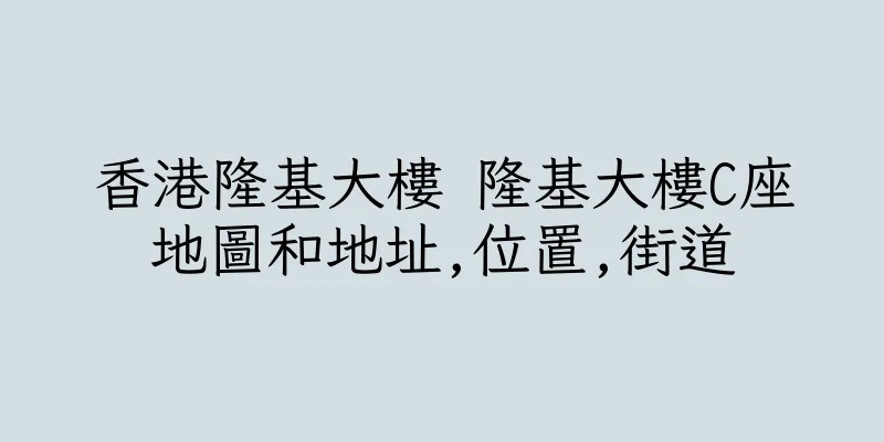 香港隆基大樓 隆基大樓C座地圖和地址,位置,街道