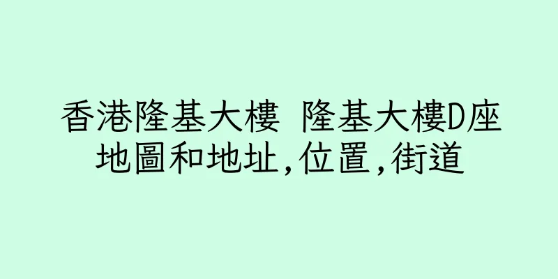 香港隆基大樓 隆基大樓D座地圖和地址,位置,街道