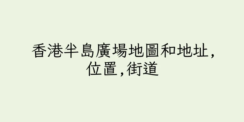 香港半島廣場地圖和地址,位置,街道