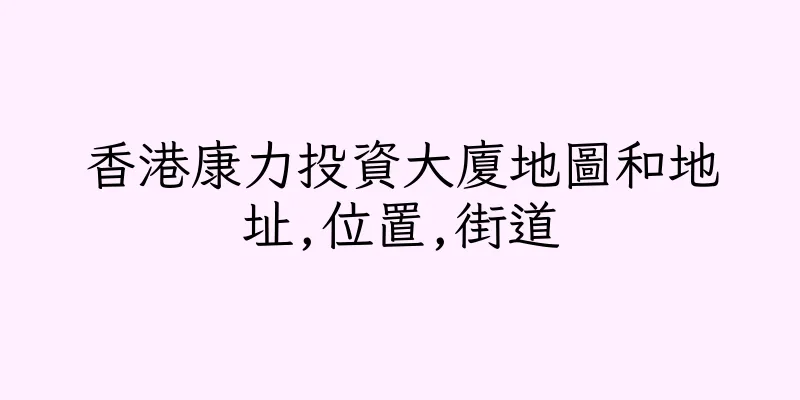 香港康力投資大廈地圖和地址,位置,街道