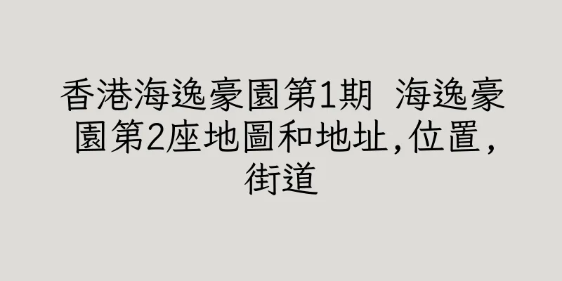 香港海逸豪園第1期 海逸豪園第2座地圖和地址,位置,街道