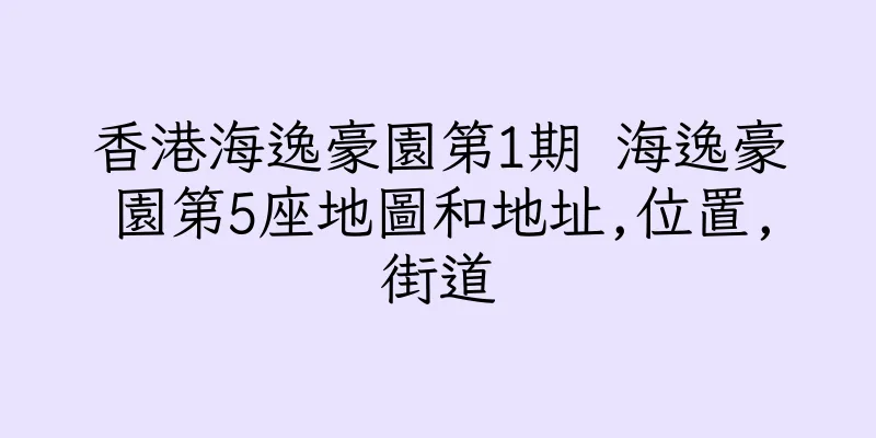 香港海逸豪園第1期 海逸豪園第5座地圖和地址,位置,街道