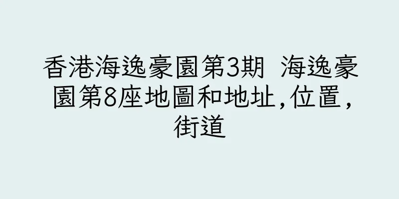香港海逸豪園第3期 海逸豪園第8座地圖和地址,位置,街道