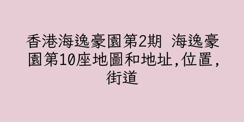 香港海逸豪園第2期 海逸豪園第10座地圖和地址,位置,街道