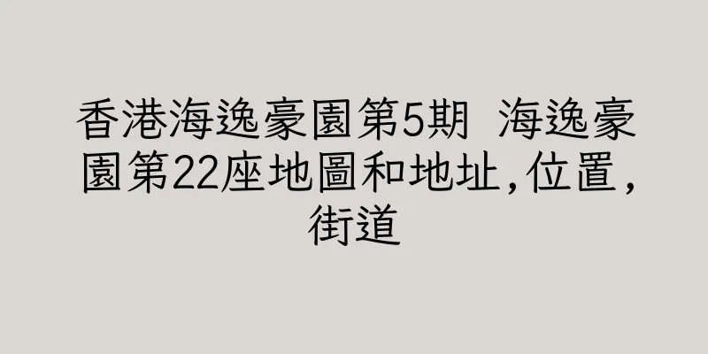 香港海逸豪園第5期 海逸豪園第22座地圖和地址,位置,街道