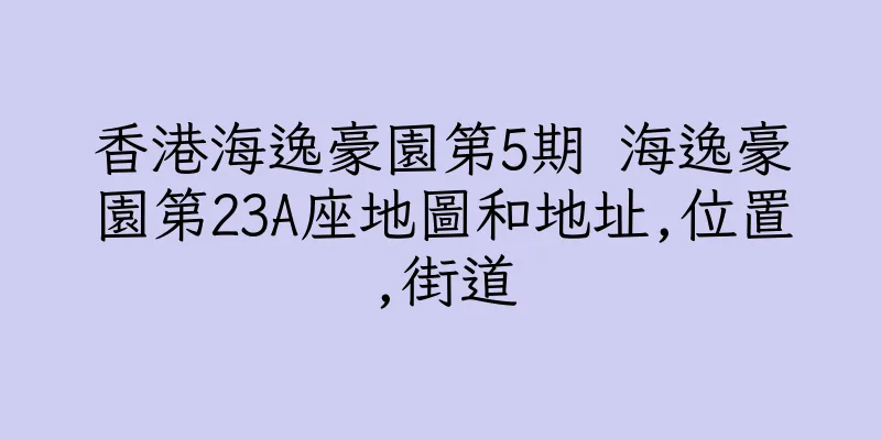 香港海逸豪園第5期 海逸豪園第23A座地圖和地址,位置,街道