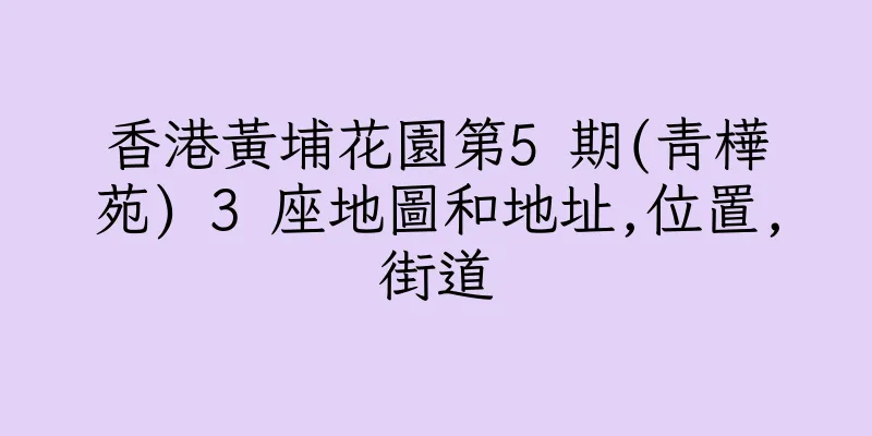 香港黃埔花園第5 期(青樺苑) 3 座地圖和地址,位置,街道