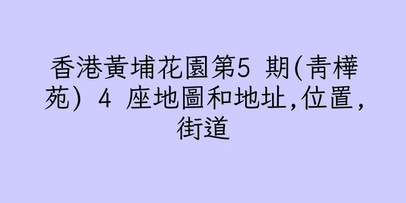 香港黃埔花園第5 期(青樺苑) 4 座地圖和地址,位置,街道
