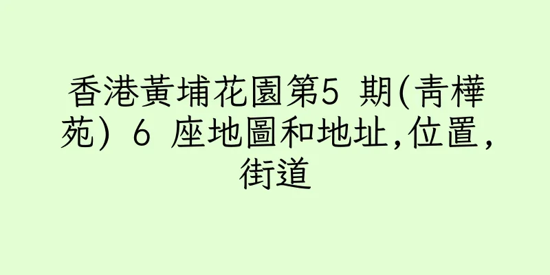 香港黃埔花園第5 期(青樺苑) 6 座地圖和地址,位置,街道