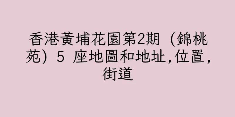 香港黃埔花園第2期 (錦桃苑) 5 座地圖和地址,位置,街道