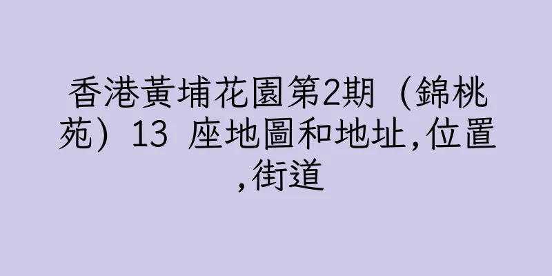 香港黃埔花園第2期 (錦桃苑) 13 座地圖和地址,位置,街道
