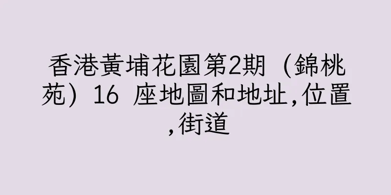 香港黃埔花園第2期 (錦桃苑) 16 座地圖和地址,位置,街道