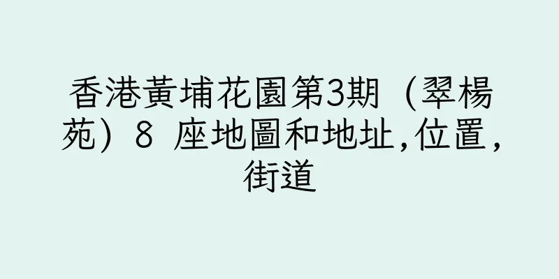 香港黃埔花園第3期 (翠楊苑) 8 座地圖和地址,位置,街道