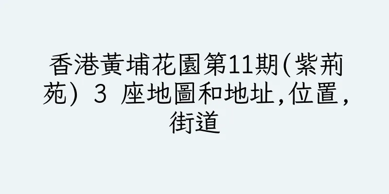 香港黃埔花園第11期(紫荊苑) 3 座地圖和地址,位置,街道