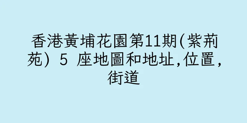 香港黃埔花園第11期(紫荊苑) 5 座地圖和地址,位置,街道
