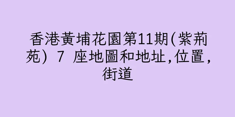 香港黃埔花園第11期(紫荊苑) 7 座地圖和地址,位置,街道