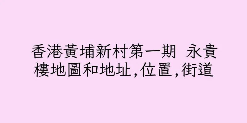香港黃埔新村第一期 永貴樓地圖和地址,位置,街道