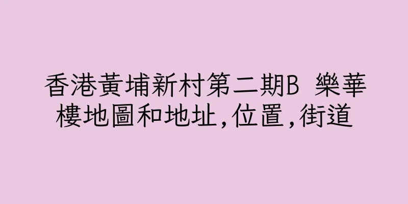 香港黃埔新村第二期B 樂華樓地圖和地址,位置,街道